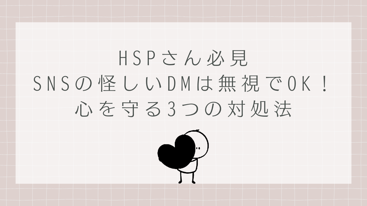HSPさん必見 SNSの怪しいDMは無視でOK！心を守る3つの対処法 のアイキャッチ